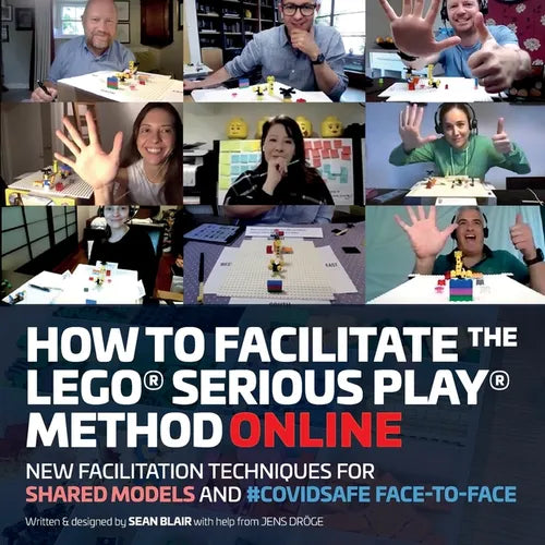 How to Facilitate the LEGO(R) Serious Play(R) Method Online: New Facilitation Techniques for Shared Models and #Covidsafe Face-To-Face - Paperback