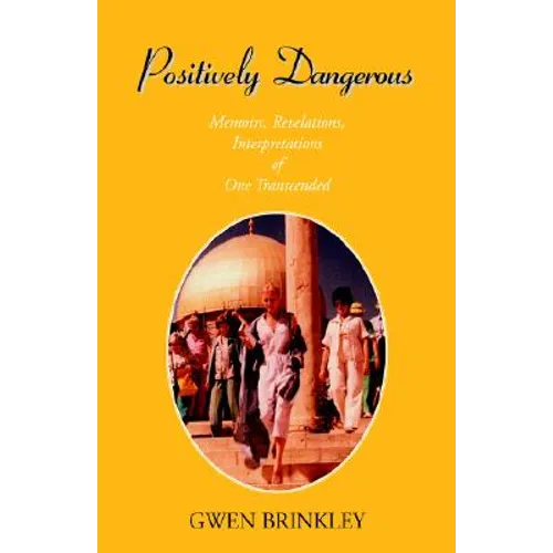 Positively Dangerous: Memoirs, Revelations, Interpretations of One Transcended - Hardcover