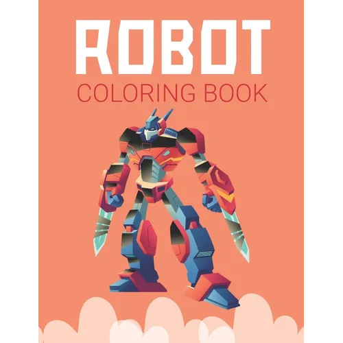 Robot Coloring Book: Advanced Coloring Pages for Everyone, Adults, Teens, Twins, Older Kids, Boys, Girls & Practice for Stress Relief & Relaxation - Paperback