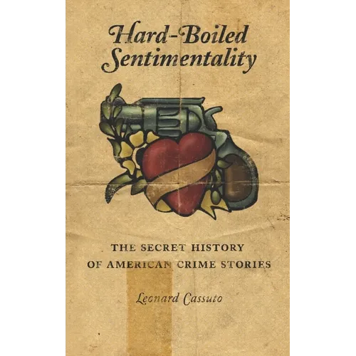 Hard-Boiled Sentimentality: The Secret History of American Crime Stories - Paperback