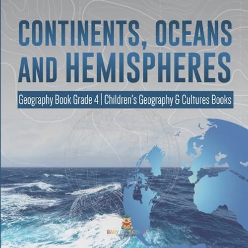 Continents, Oceans and Hemispheres Geography Book Grade 4 Children's Geography & Cultures Books - Paperback
