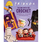 Friends: The One with the Crochet: The Official Crochet Pattern Book - Hardcover