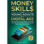 Money Skills for Young Adults in a Digital Age: A Quickstart Guide To Help You Budget, Save and Build Your Credit Score, Create Wealth Early, Overcome - Paperback