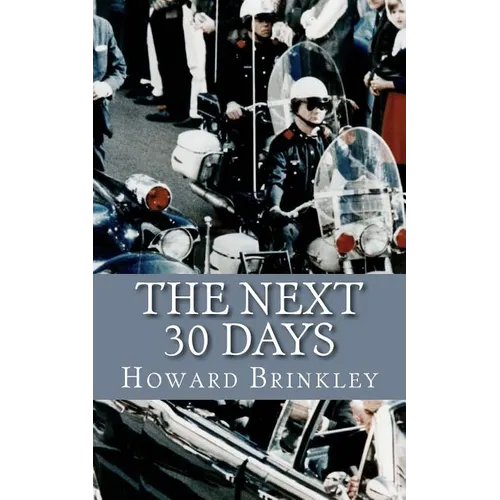 The Next 30 Days: How a Nation Rebuilt in the 30 Days Following the Death of JFK - Paperback