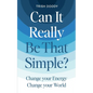 Can It Really Be That Simple: Change Your Energy Change Your World - Paperback