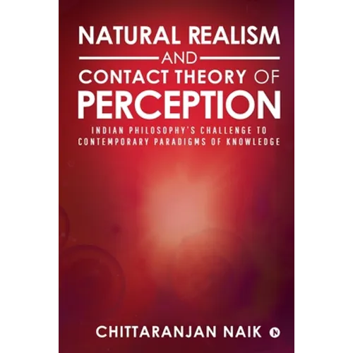Natural Realism and Contact Theory of Perception: Indian Philosophy's Challenge to Contemporary Paradigms of Knowledge - Paperback