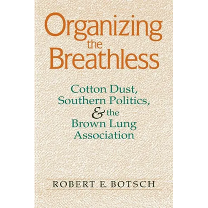 Organizing the Breathless: Cotton Dust, Southern Politics, and the Brown Lung Association - Paperback