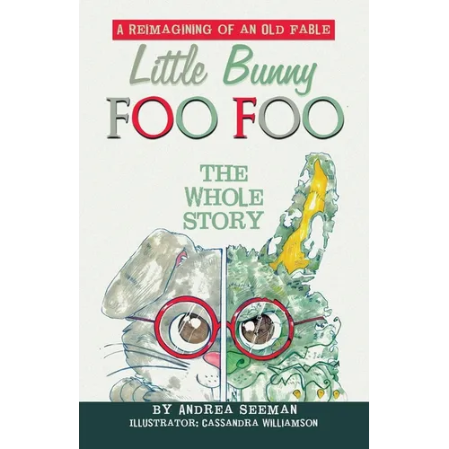 Little Bunny Foo Foo: the Whole Story: A Reimagining of an Old Fable - Paperback