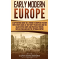 Early Modern Europe: A Captivating Guide to a Period in European History with Events Such as The Thirty Years War and The Salem Witch Hunts - Hardcover