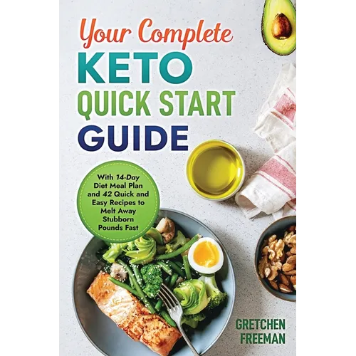 Your Complete Keto Quick Start Guide: With 14-Day Diet Meal Plan and 42 Quick and Easy Recipes to Melt Away Stubborn Pounds Fast - Paperback