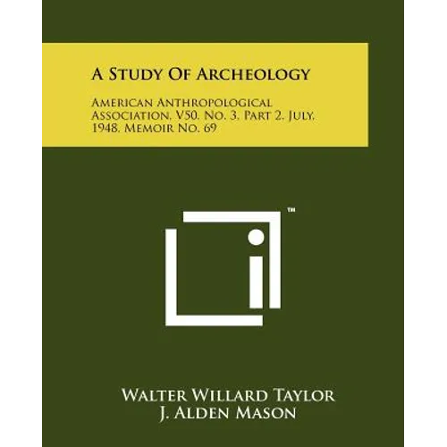 A Study Of Archeology: American Anthropological Association, V50, No. 3, Part 2, July, 1948, Memoir No. 69 - Paperback