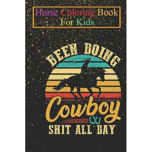 Horse Coloring Book For Kids: Been Doing Cowboy Shit All Day Animal Coloring Book - For Kids Aged 3-8 (Fun Activities Books) - Paperback