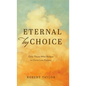 Eternal by Choice: Only Those Who Believe in Christ Live Forever - Hardcover