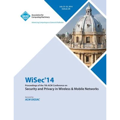 ACM WiSec 2014 7th ACM Conference on Security and Privacy in Wireless and Mobile Networks - Paperback
