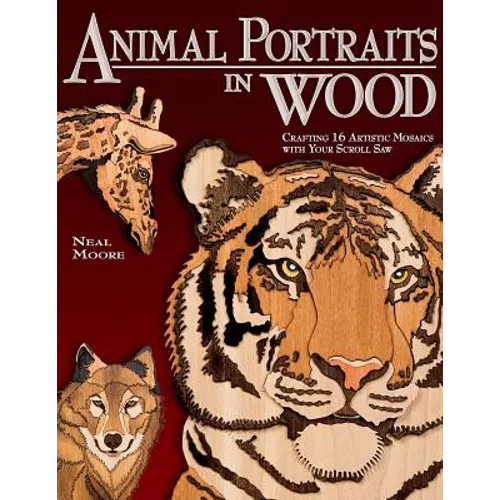 Animal Portraits in Wood: Crafting 16 Artistic Mosaics with Your Scroll Saw - Paperback