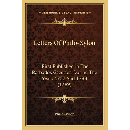 Letters Of Philo-Xylon: First Published In The Barbados Gazettes, During The Years 1787 And 1788 (1789) - Paperback