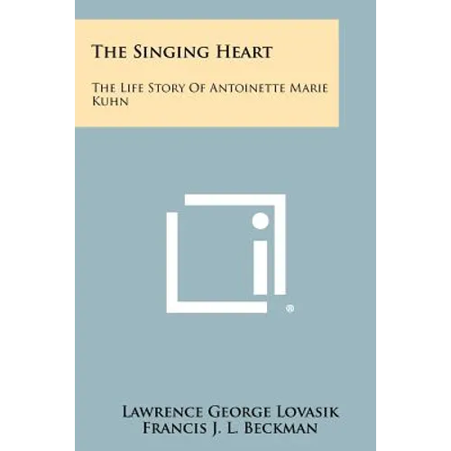 The Singing Heart: The Life Story of Antoinette Marie Kuhn - Paperback