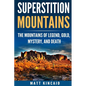Superstition Mountains: The Mountains of Legend, Gold, Mystery, and Death - Paperback