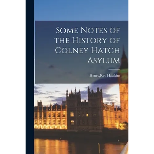 Some Notes of the History of Colney Hatch Asylum - Paperback