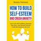 Self-Esteem and Anxiety: Learn to be Self Confident, Overcome Your Fears, Love Yourself First and Finally Kick Anxiety to the Curb - Paperback