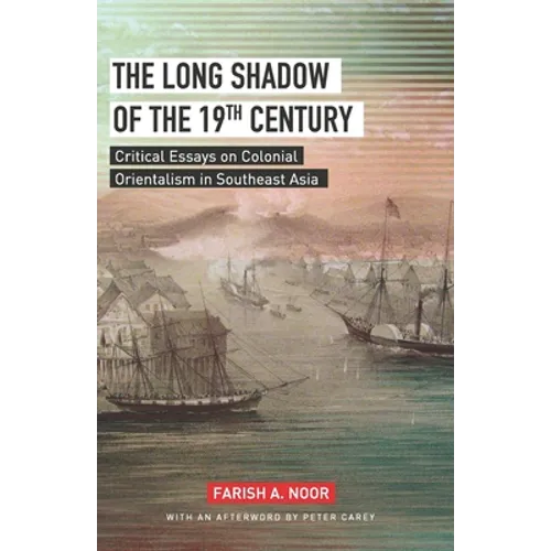 The Long Shadow of the 19th Century: Critical Essays on Colonial Orientalism in Southeast Asia - Paperback