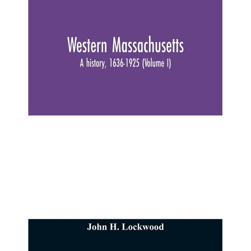 Western Massachusetts: a history, 1636-1925 (Volume I) - Paperback