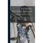 Internal-Revenue Manual: Compiled by Direction of the Commissioner of Internal Revenue From the Laws and Regulations Now in Force, for the Info - Hardcover