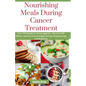 Nourishing Meals During Cancer Treatment: Over 100 Recipes to Boost Appetite, Alleviate Side Effects, and Give You Strength During Chemotherapy and Ra - Paperback
