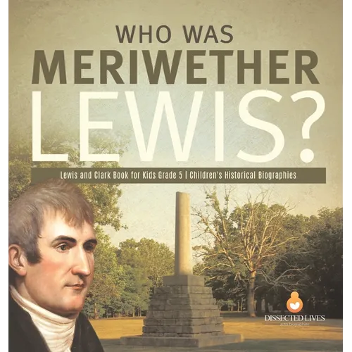 Who Was Meriwether Lewis? Lewis and Clark Book for Kids Grade 5 Children's Historical Biographies - Hardcover