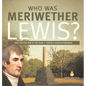 Who Was Meriwether Lewis? Lewis and Clark Book for Kids Grade 5 Children's Historical Biographies - Hardcover