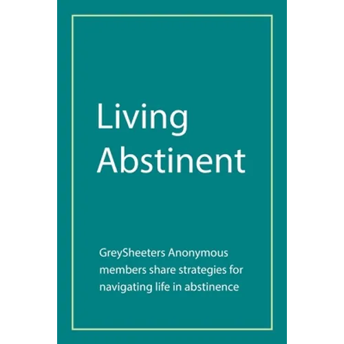 Living Abstinent: Greysheeters Anonymous Members Share Strategies for Navigating Life in Abstinence - Paperback