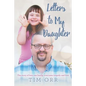 Letters to My Daughter: The story of how one family overcame tragedy and loss - Paperback