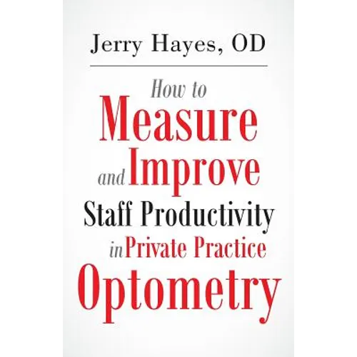 How to Measure and Improve Staff Productivity in Private Practice Optometry - Paperback