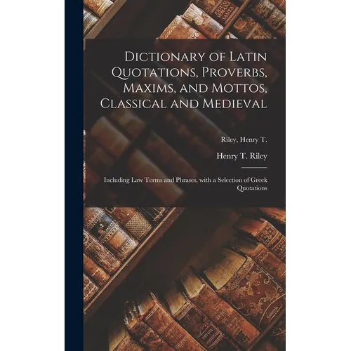 Dictionary of Latin Quotations, Proverbs, Maxims, and Mottos, Classical and Medieval [microform]: Including Law Terms and Phrases, With a Selection of - Hardcover