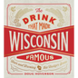 The Drink That Made Wisconsin Famous: Beer and Brewing in the Badger State - Hardcover