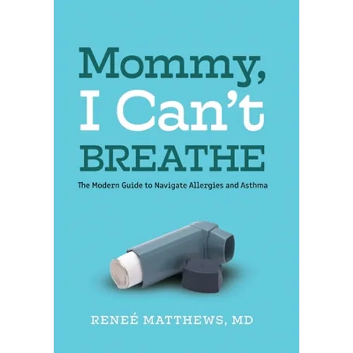 Mommy, I Can't Breathe: The Modern Guide to Navigate Allergies and Asthma - Hardcover