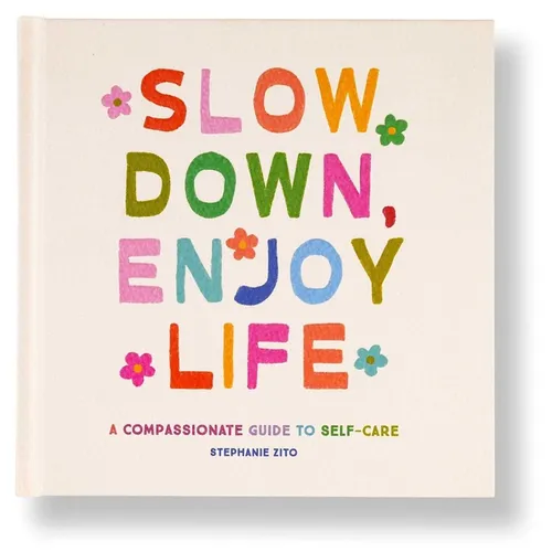 Slow Down, Enjoy Life: A Compassionate Guide to Self-Care - Hardcover