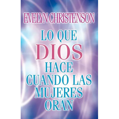 El Lo Que Dios Hace Cuando Las Mujeres Oran = What God Does When Women Pray = What God Does When Women Pray - Paperback