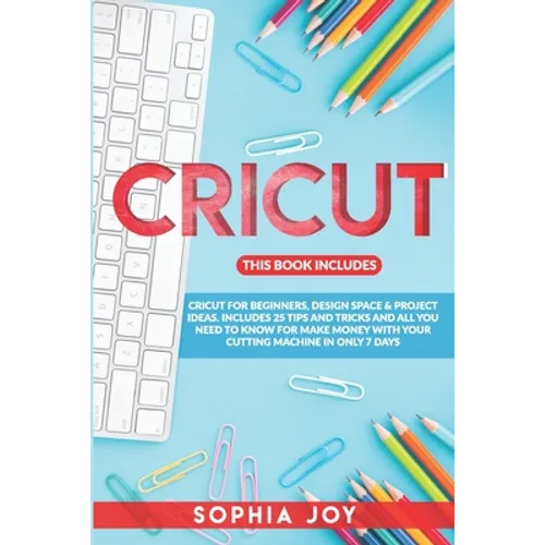 Cricut: 3 BOOKS IN 1: Cricut for Beginners, Design Space & Project Ideas. Includes 25 Tips and Tricks and All You Need to Know - Paperback
