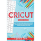 Cricut: 3 BOOKS IN 1: Cricut for Beginners, Design Space & Project Ideas. Includes 25 Tips and Tricks and All You Need to Know - Paperback