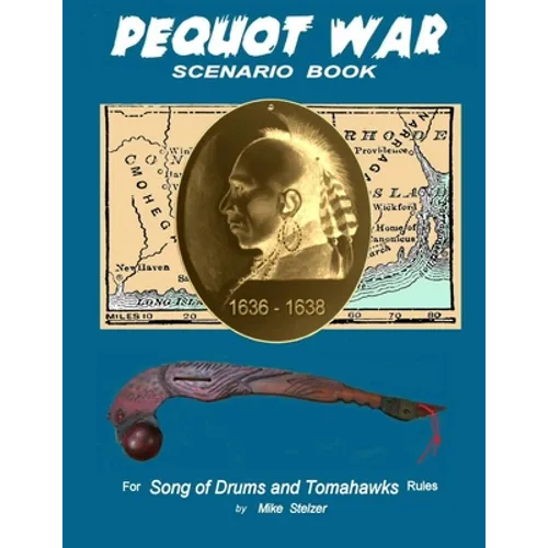 Pequot War Scenario Book: Wargame scenarios retelling the story of the Pequot War in New England, July 1636 to September 1638 - Paperback
