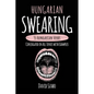 Hungarian Swearing: 55 Hungarian Verbs Conjugated in All Tenses with Examples - Paperback