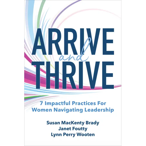 Arrive and Thrive: 7 Impactful Practices for Women Navigating Leadership - Hardcover