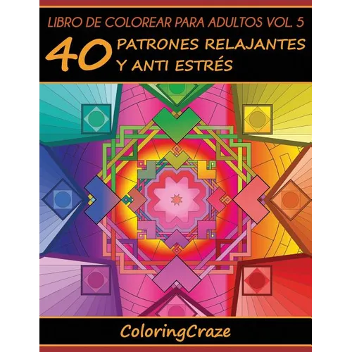 Libro de Colorear para Adultos Volumen 5: 40 Patrones Relajantes y Anti Estrés - Paperback