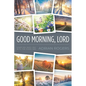 Good Morning, Lord: Starting Each Day with the Risen Son - Paperback