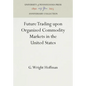 Future Trading Upon Organized Commodity Markets in the United States - Hardcover