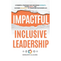 Impactful Inclusive Leadership: 9 Powerful Strategies That Encourage Diversity, Foster Equity, and Cultivate Inclusivity to Transform Your Workplace - Hardcover