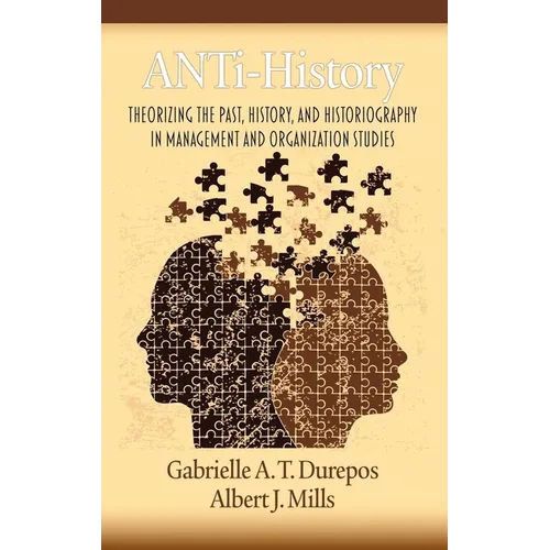Anti-History: Theorizing the Past, History, and Historiography in Management and Organizational Studies - Paperback
