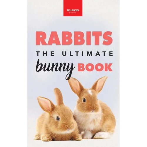 Rabbits: The Ultimate Bunny Book for Kids:100+ Amazing Rabbit Facts, Photos, Species Guide & More - Hardcover