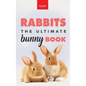 Rabbits: The Ultimate Bunny Book for Kids:100+ Amazing Rabbit Facts, Photos, Species Guide & More - Hardcover